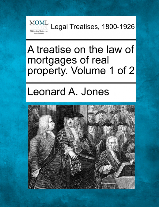 A treatise on the law of mortgages of real property. Volume 1 of 2