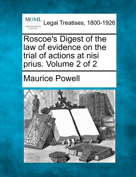 Roscoe’s Digest of the law of evidence on the trial of actions at nisi prius. Volume 2 of 2