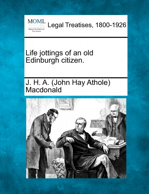 Life jottings of an old Edinburgh citizen.