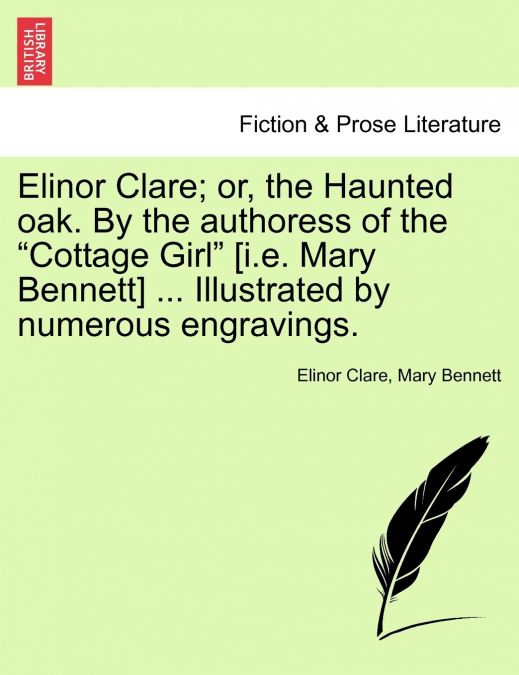 Elinor Clare; or, the Haunted oak. By the authoress of the 'Cottage Girl' [i.e. Mary Bennett] ... Illustrated by numerous engravings.