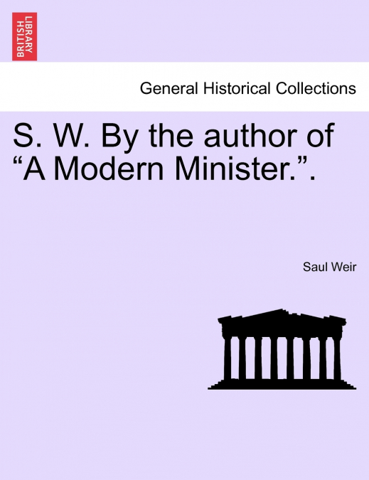 S. W. By the author of 'A Modern Minister.'.