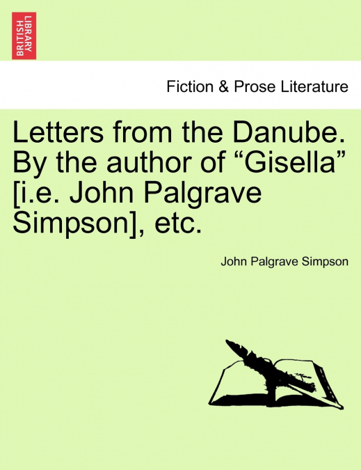 Letters from the Danube. By the author of 'Gisella' [i.e. John Palgrave Simpson], etc.