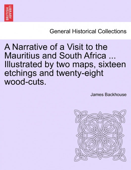 A Narrative of a Visit to the Mauritius and South Africa ... Illustrated by two maps, sixteen etchings and twenty-eight wood-cuts.