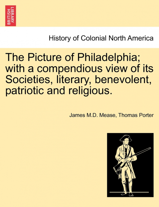 The Picture of Philadelphia; with a compendious view of its Societies, literary, benevolent, patriotic and religious.