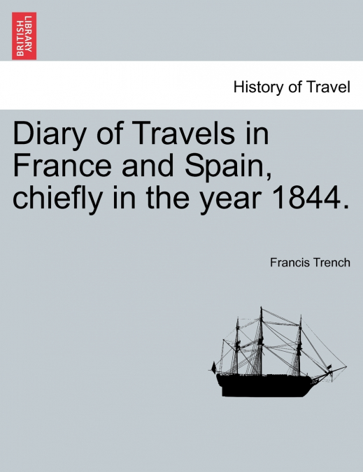 Diary of Travels in France and Spain, chiefly in the year 1844.
