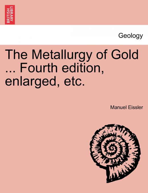 The Metallurgy of Gold ... Fourth edition, enlarged, etc.
