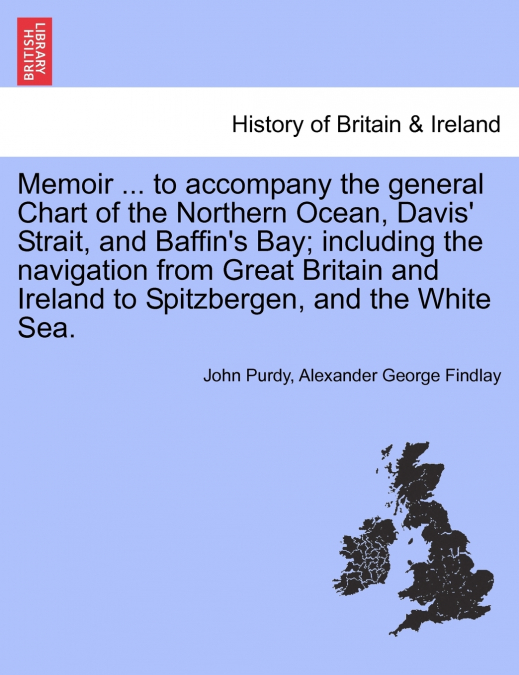 Memoir ... to accompany the general Chart of the Northern Ocean, Davis’ Strait, and Baffin’s Bay; including the navigation from Great Britain and Ireland to Spitzbergen, and the White Sea.