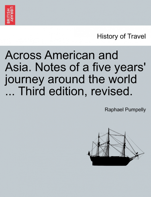 Across American and Asia. Notes of a five years’ journey around the world ... Third edition, revised.