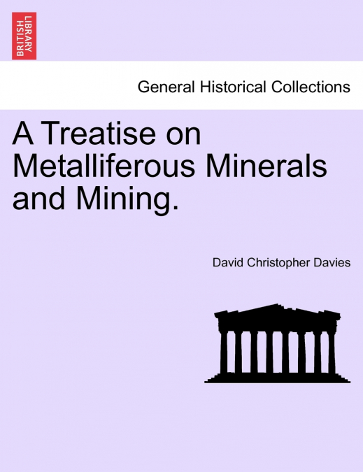 A Treatise on Metalliferous Minerals and Mining.
