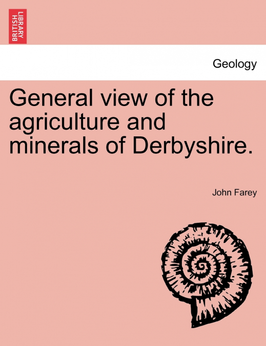 General view of the agriculture and minerals of Derbyshire. VOL. II