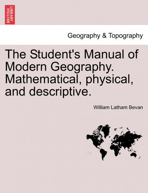 The Student’s Manual of Modern Geography. Mathematical, physical, and descriptive.