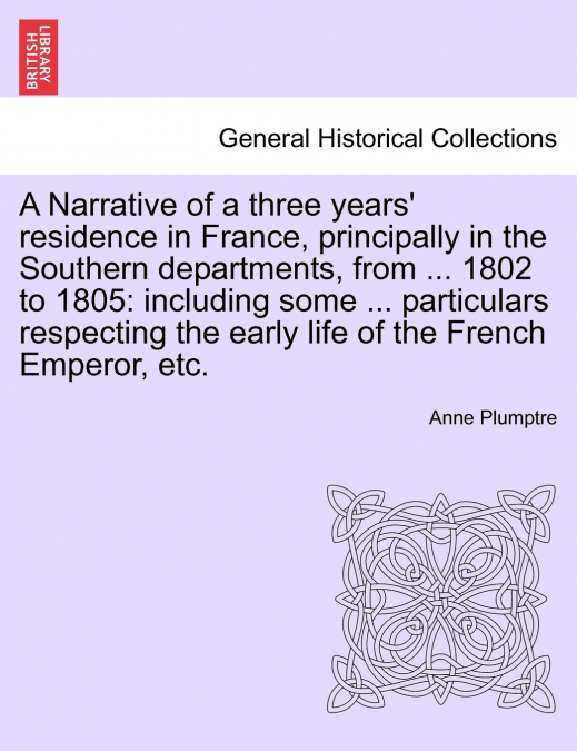 A   Narrative of a Three Years’ Residence in France, Principally in the Southern Departments, from ... 1802 to 1805