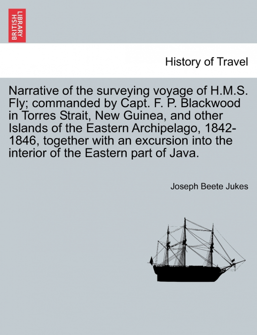 Narrative of the surveying voyage of H.M.S. Fly; commanded by Capt. F. P. Blackwood in Torres Strait, New Guinea, and other Islands of the Eastern Archipelago, 1842-1846, together with an excursion in