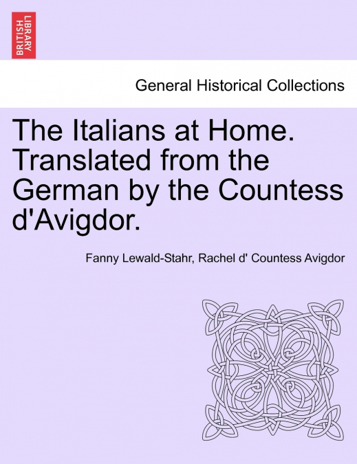 The Italians at Home. Translated from the German by the Countess d’Avigdor.
