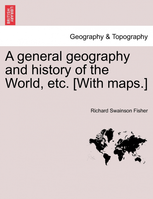 A general geography and history of the World, etc. [With maps.]