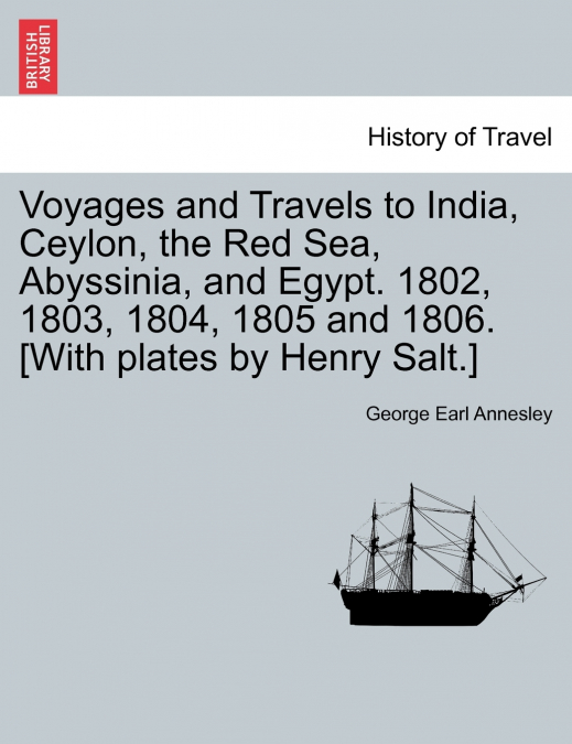 Voyages and Travels to India, Ceylon, the Red Sea, Abyssinia, and Egypt. 1802, 1803, 1804, 1805 and 1806. [With plates by Henry Salt.] Vol. II.