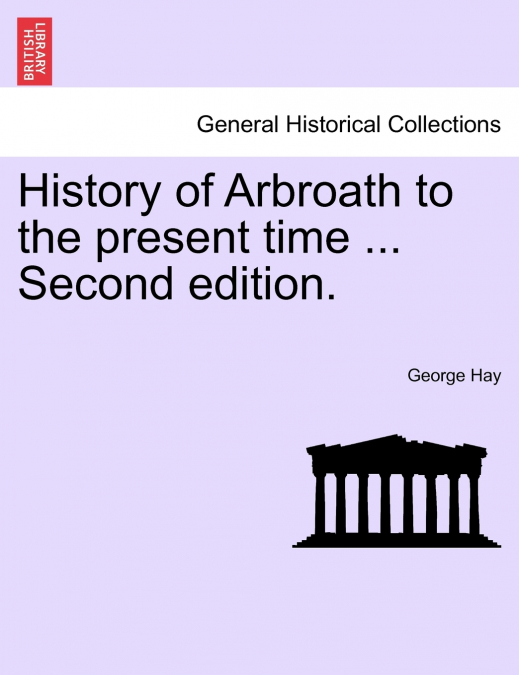 History of Arbroath to the present time ... Second edition.