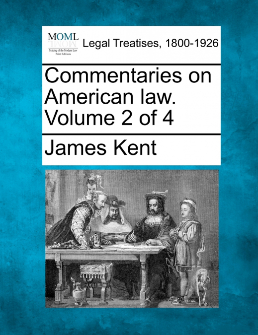 Commentaries on American law. Volume 2 of 4