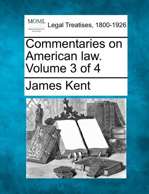 Commentaries on American law. Volume 3 of 4