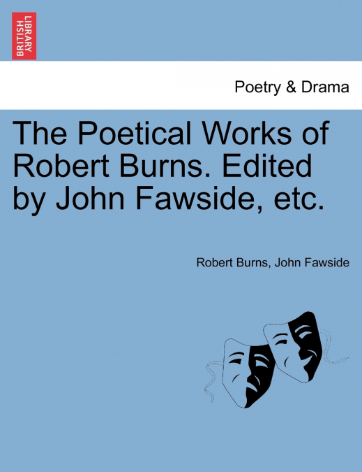 The Poetical Works of Robert Burns. Edited by John Fawside, etc.