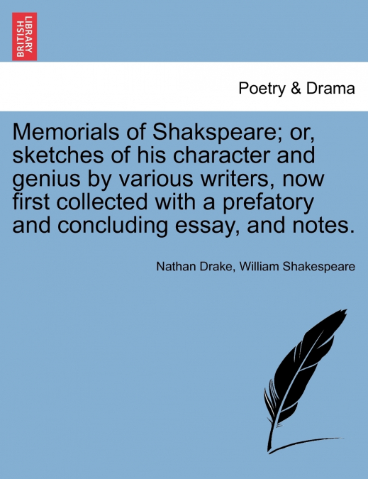 Memorials of Shakspeare; or, sketches of his character and genius by various writers, now first collected with a prefatory and concluding essay, and notes.