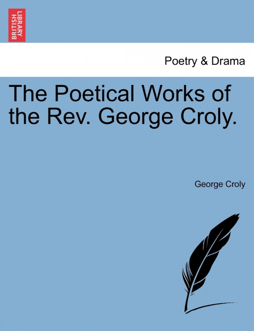 The Poetical Works of the Rev. George Croly.