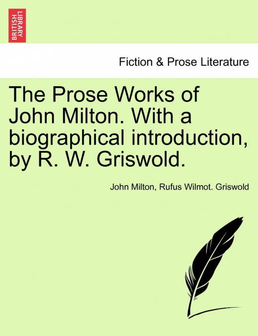The Prose Works of John Milton. With a biographical introduction, by R. W. Griswold. Vol. I