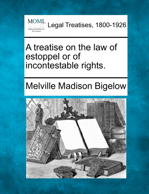 A treatise on the law of estoppel or of incontestable rights.