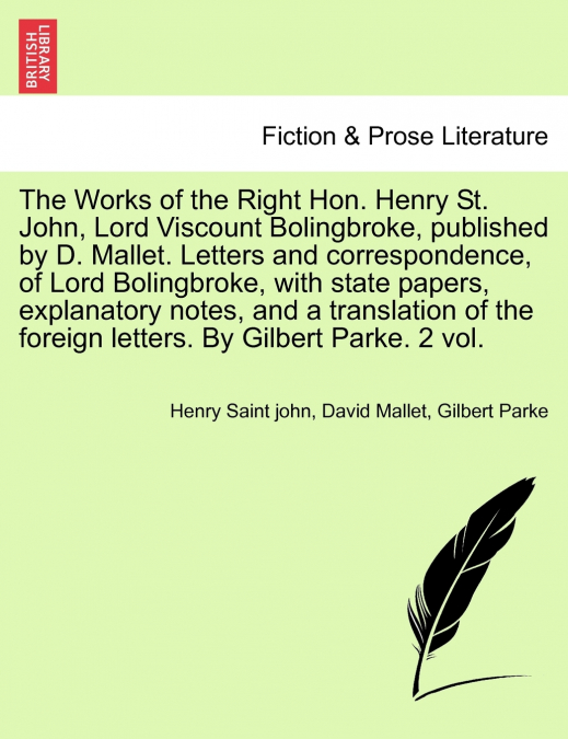 The Works of the Right Hon. Henry St. John, Lord Viscount Bolingbroke, published by D. Mallet. Letters and correspondence, of Lord Bolingbroke, with state papers, explanatory notes, and a translation 