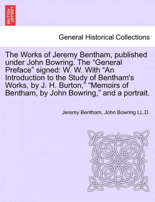 The Works of Jeremy Bentham, published under John Bowring. The 'General Preface' signed