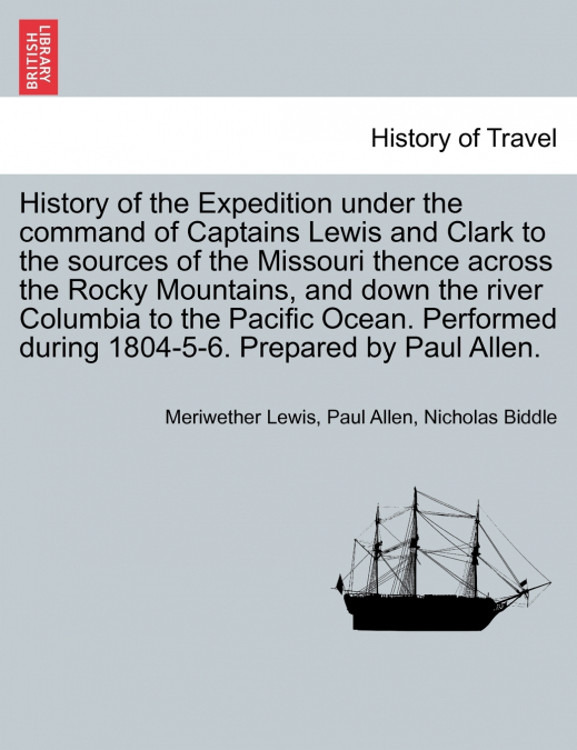 History of the Expedition under the command of Captains Lewis and Clark to the sources of the Missouri thence across the Rocky Mountains, and down the river Columbia to the Pacific Ocean, vol. I