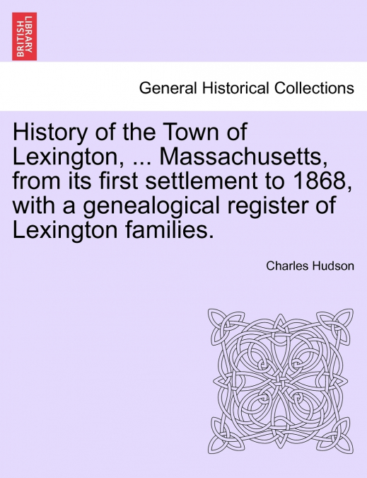 History of the Town of Lexington, ... Massachusetts, from its first settlement to 1868, with a genealogical register of Lexington families.
