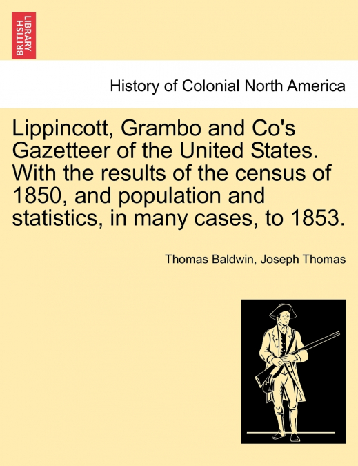 Lippincott, Grambo and Co’s Gazetteer of the United States. With the results of the census of 1850, and population and statistics, in many cases, to 1853.