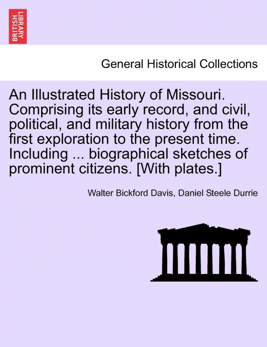 An Illustrated History of Missouri. Comprising its early record, and civil, political, and military history from the first exploration to the present time. Including ... biographical sketches of promi