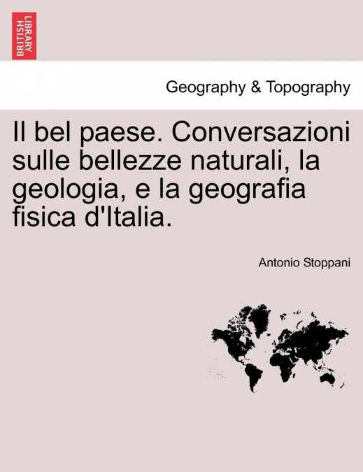 Il bel paese. Conversazioni sulle bellezze naturali, la geologia, e la geografia fisica d’Italia.