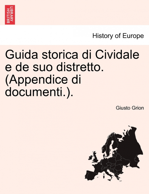 Guida storica di Cividale e de suo distretto. (Appendice di documenti.).