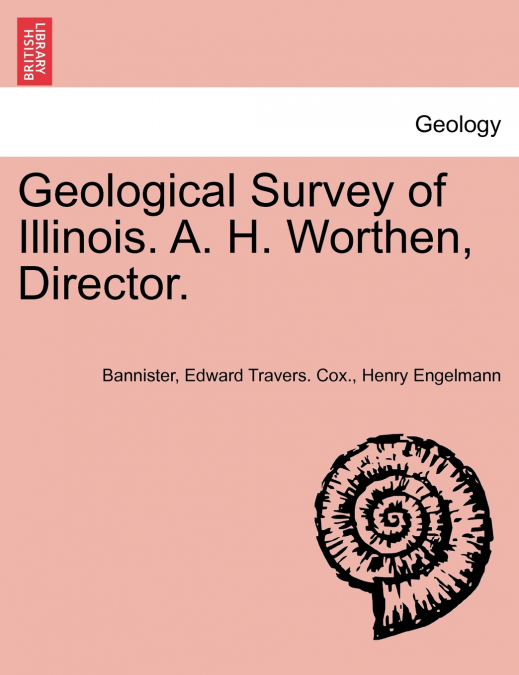 Geological Survey of Illinois. A. H. Worthen, Director.