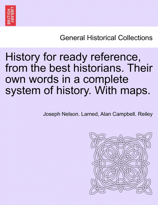 History for ready reference, from the best historians. Their own words in a complete system of history. With maps.