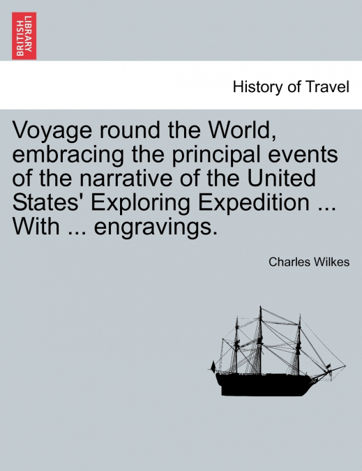 Voyage round the World, embracing the principal events of the narrative of the United States’ Exploring Expedition ... With ... engravings.