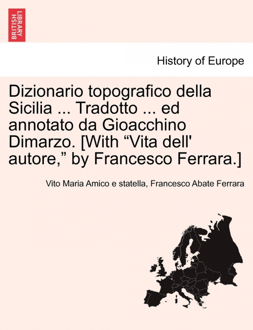 Dizionario topografico della Sicilia ... Tradotto ... ed annotato da Gioacchino Dimarzo. [With 'Vita dell’ autore,' by Francesco Ferrara.]