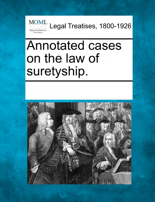 Annotated cases on the law of suretyship.