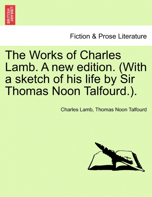The Works of Charles Lamb. A new edition. (With a sketch of his life by Sir Thomas Noon Talfourd.).