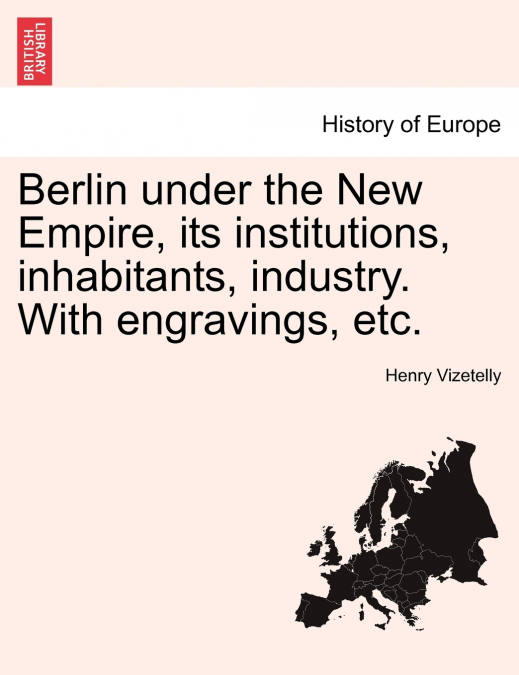 Berlin under the New Empire, its institutions, inhabitants, industry. With engravings, etc.
