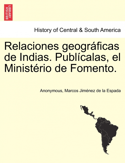Relaciones geográficas de Indias. Publícalas, el Ministério de Fomento. Tomo I.
