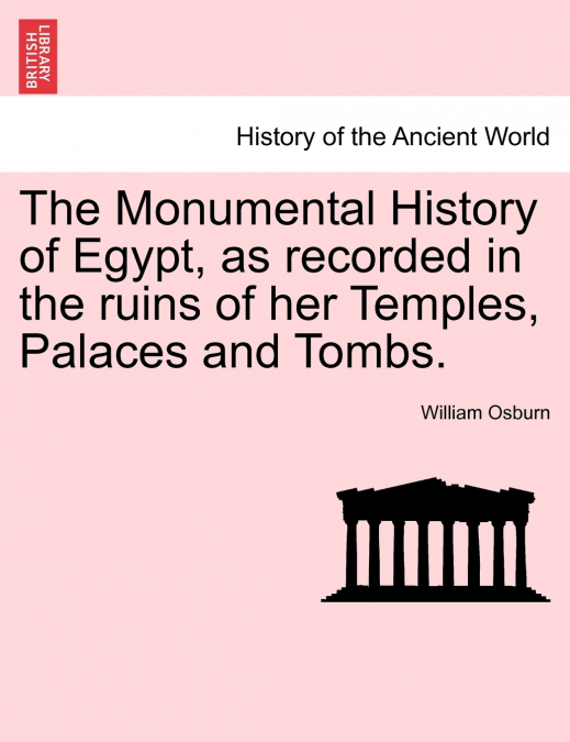 The Monumental History of Egypt, as recorded in the ruins of her Temples, Palaces and Tombs. VOL. II