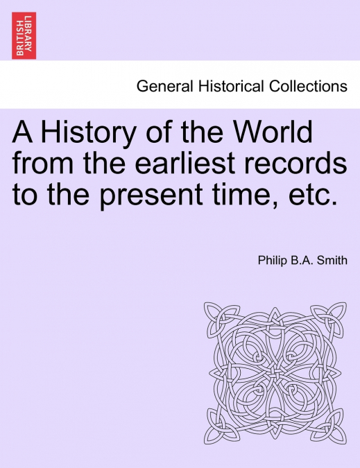 A History of the World from the earliest records to the present time, etc.