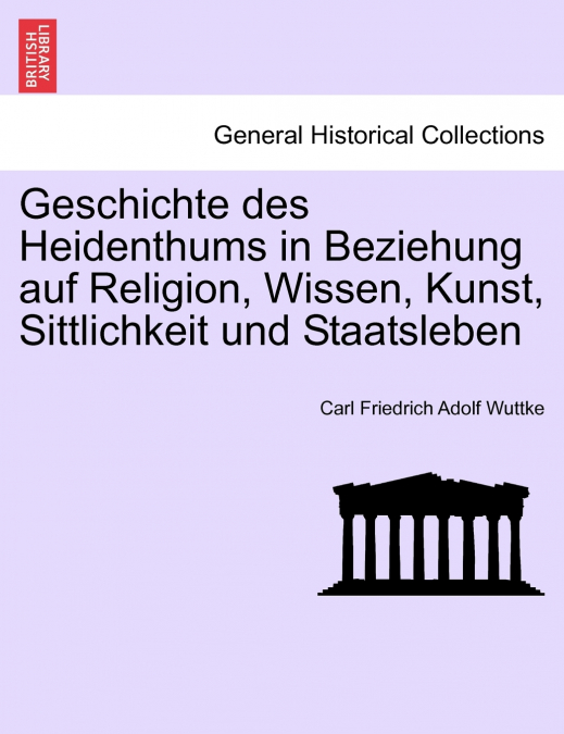 Geschichte des Heidenthums in Beziehung auf Religion, Wissen, Kunst, Sittlichkeit und Staatsleben