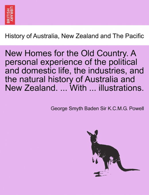 New Homes for the Old Country. A personal experience of the political and domestic life, the industries, and the natural history of Australia and New Zealand. ... With ... illustrations.