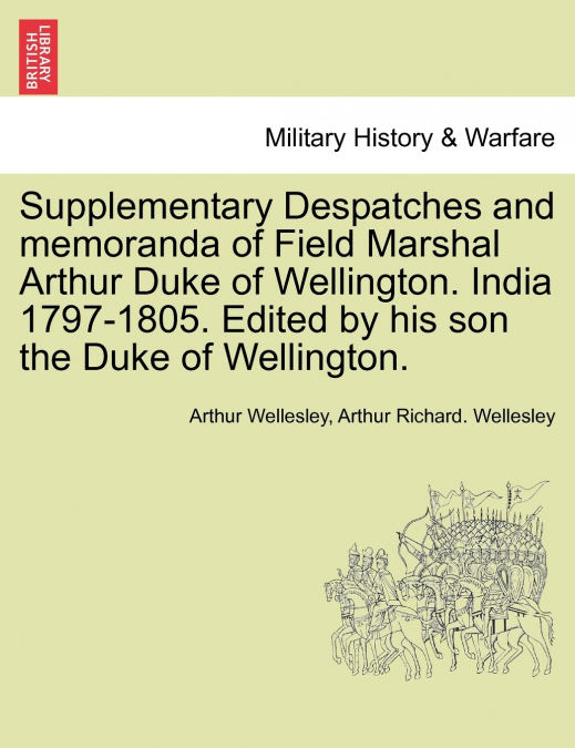Supplementary Despatches, Correspondenc and Memoranda of Field Marshal