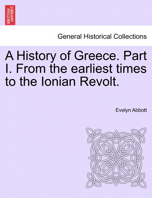 A History of Greece. Part I. From the earliest times to the Ionian Revolt.